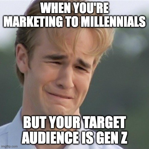 Dawson's Creek Crying Meme with the text: When you're marketing to millennials but your target audience is Gen Z.
